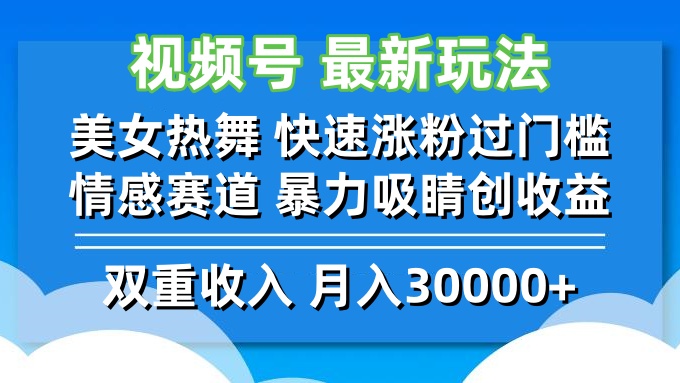 视频号最新玩法 美女热舞 快速涨粉过门槛 情感赛道  暴力吸睛创收益-网创星球