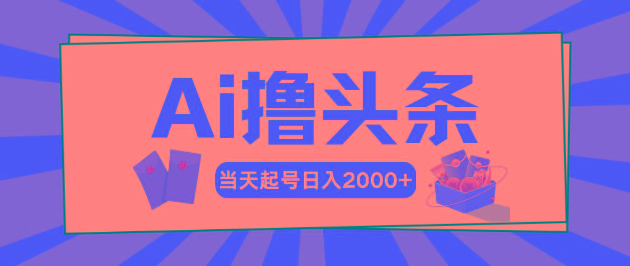 Ai撸头条，当天起号，第二天见收益，日入2000+-网创星球