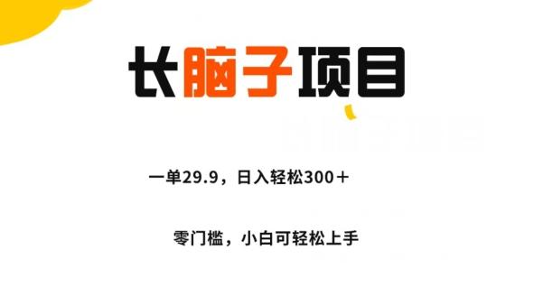 长脑子项目，一单29.9，日入轻松300＋，零门槛操作-网创星球