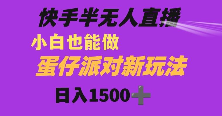 快手最新半无人直播蛋仔派对日入1500+小白也能操作-网创星球
