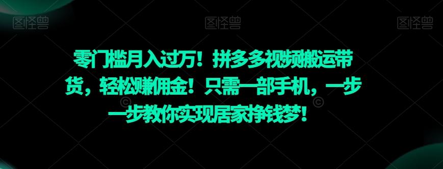 零门槛月入过万！拼多多视频搬运带货，轻松赚佣金！只需一部手机，一步一步教你实现居家挣钱梦！-网创星球