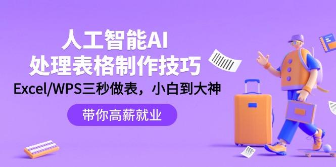(9459期)人工智能-AI处理表格制作技巧：Excel/WPS三秒做表，大神到小白-网创星球
