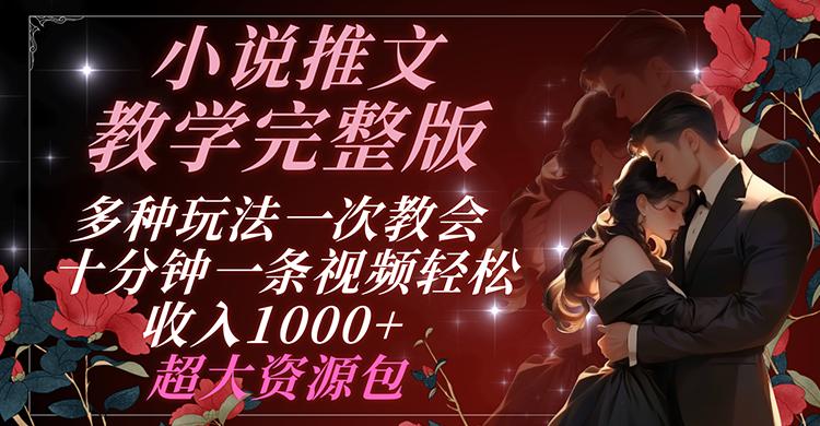 小说推文教学完整版 多种玩法一次教会 十分钟一条视频轻松收入1000+ 超大资源包-网创星球