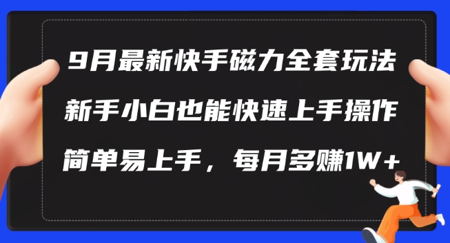 9月最新快手磁力玩法，新手小白也能操作，简单易上手，每月多赚1W+【揭秘】-网创星球