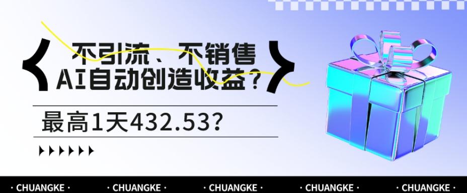 不引流、不销售，AI自动创造收益？最高1天432.53？-网创星球