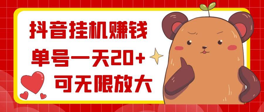 抖音挂机赚钱，单号一天20+，可无限放大-网创星球