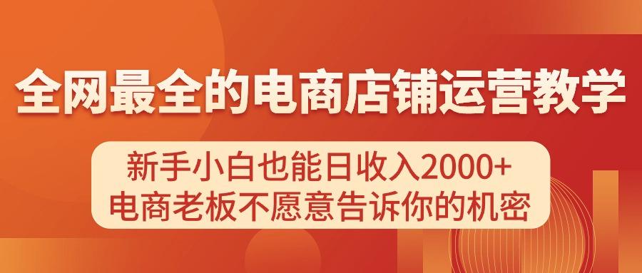 电商店铺运营教学，新手小白也能日收入2000+，电商老板不愿意告诉你的机密-网创星球