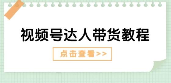 视频号达人带货教程：达人剧情打法(长期)+达人带货广告(短期)-网创星球