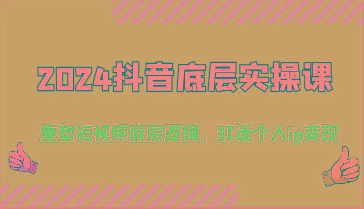 2024抖音底层实操课：重塑短视频底层逻辑，打造个人ip变现(52节)-网创星球
