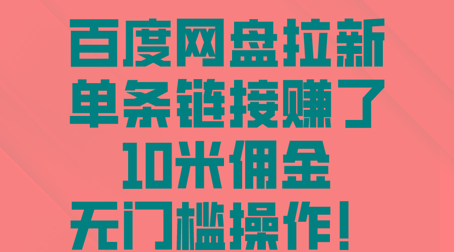 百度网盘拉新，单条链接赚了10米佣金，无门槛操作！-网创星球