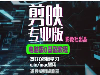剪映电脑版进阶拔高案例实操，0基础学习，短视频剪辑利器-网创星球