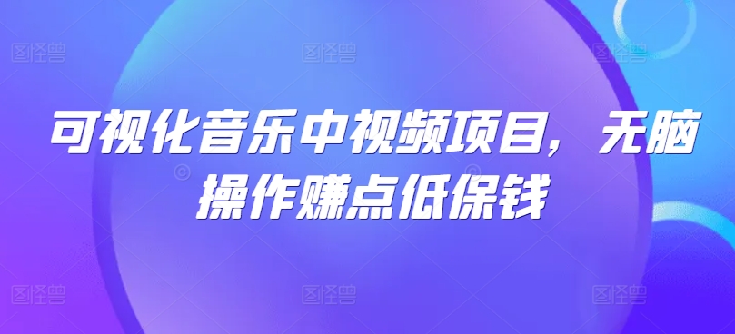 可视化音乐中视频项目，无脑操作赚点低保钱-网创星球