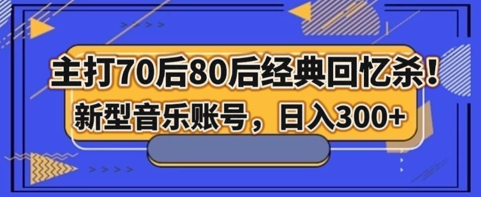 主打70后80后经典回忆杀！新型音乐账号，日入300+-网创星球