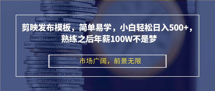 剪映发布模板，简单易学，小白轻松日入500+，熟练之后年薪100W不是梦-网创星球