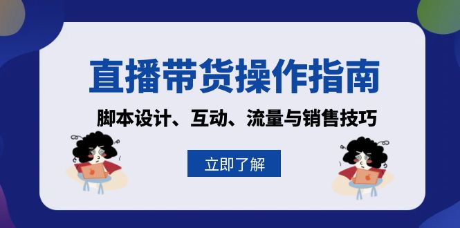 直播带货操作指南：脚本设计、互动、流量与销售技巧-网创星球