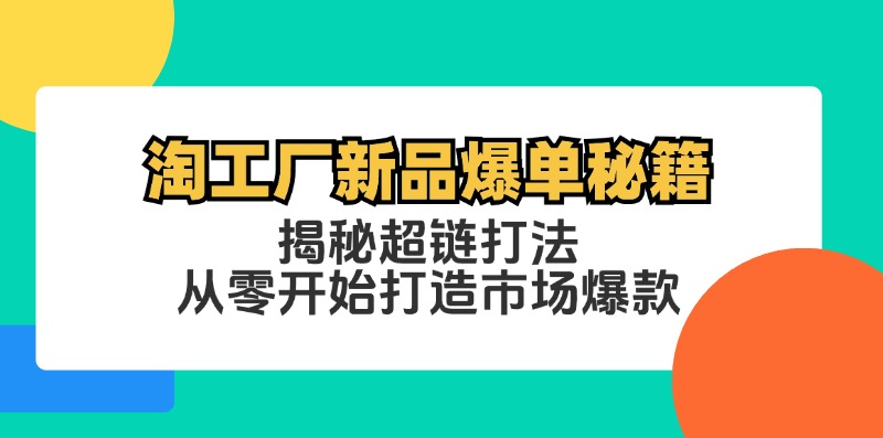 淘工厂新品爆单秘籍：揭秘超链打法，从零开始打造市场爆款-网创星球