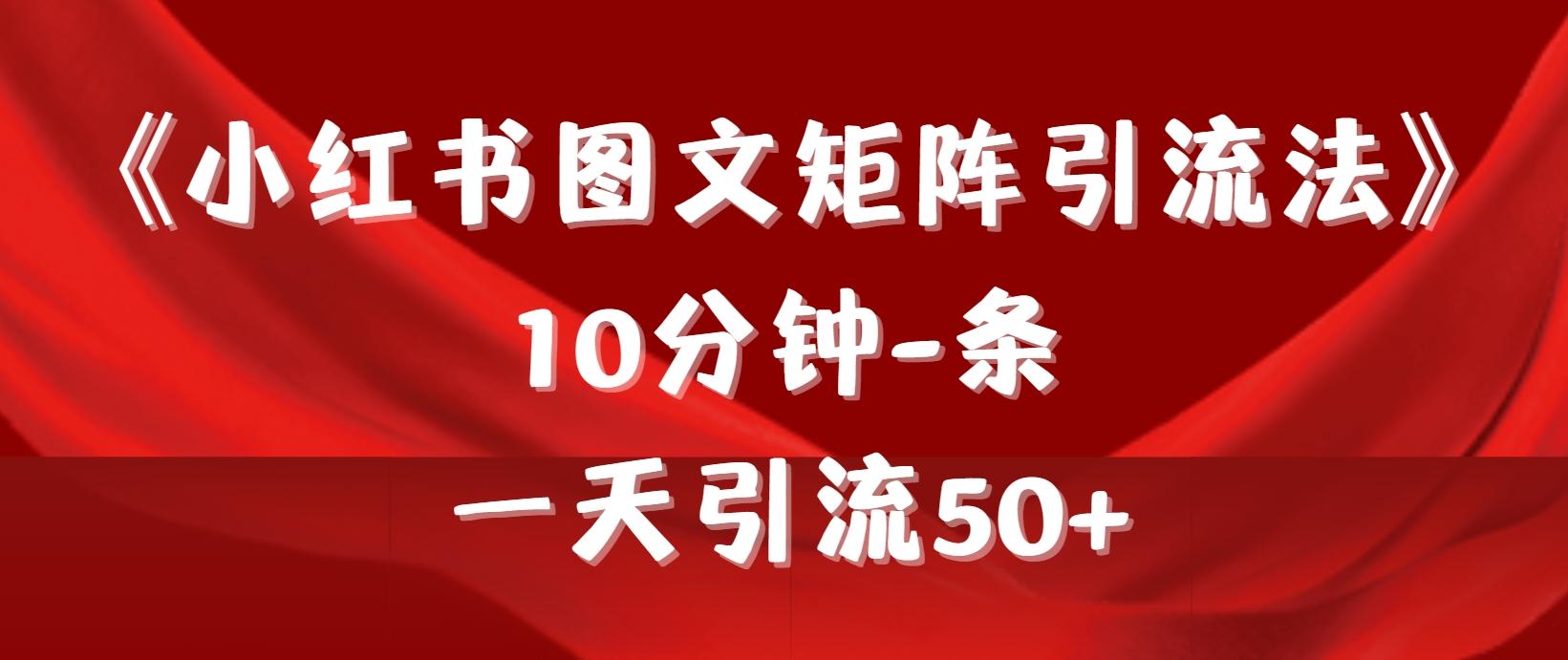 (9538期)《小红书图文矩阵引流法》 10分钟-条 ，一天引流50+-网创星球