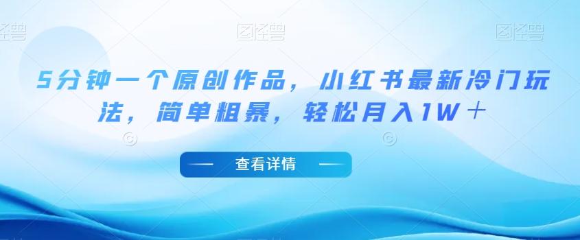 5分钟一个原创作品，小红书最新冷门玩法，简单粗暴，轻松月入1W＋【揭秘】-网创星球