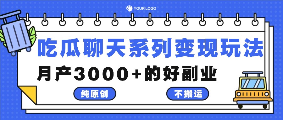吃瓜聊天系列变现玩法，纯原创不搬运，月产3000+的好副业-网创星球