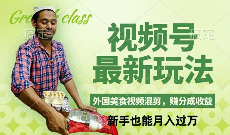视频号新玩法，外国美食视频混剪，撸分成计划收益，视频制作简单，轻松月入过万【揭秘】-网创星球