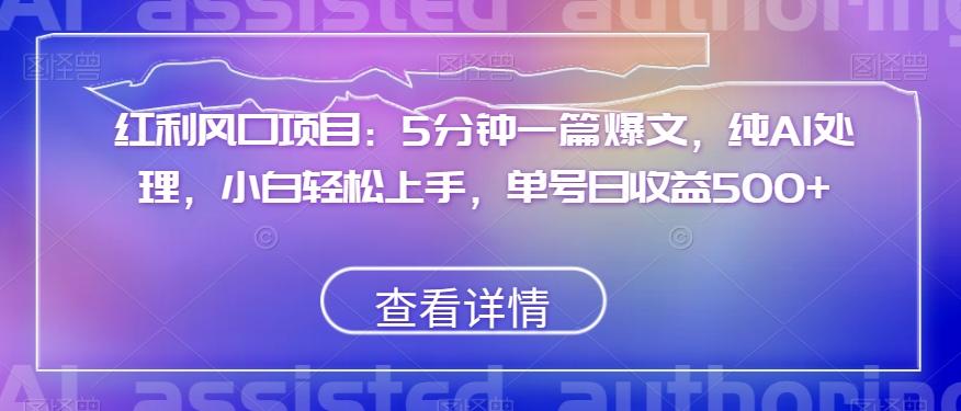 红利风口项目：5分钟一篇爆文，纯AI处理，小白轻松上手，单号日收益500+【揭秘】-网创星球