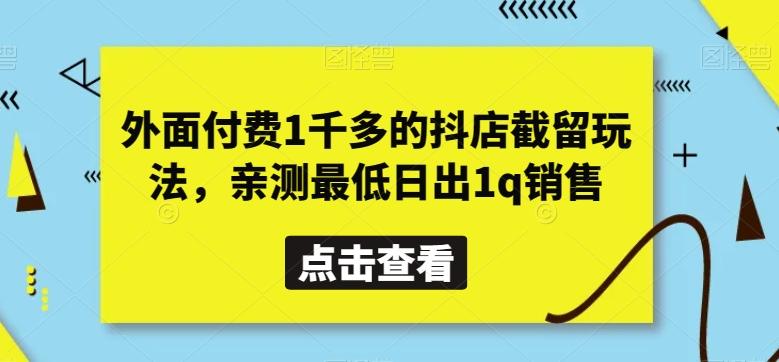 外面付费1千多的抖店截留玩法，亲测最低日出1q销售【揭秘】-网创星球