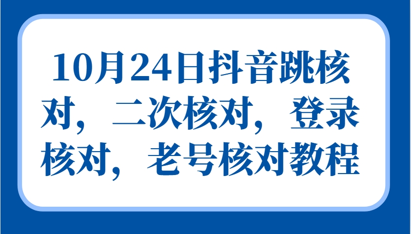 10月24日抖音跳核对，二次核对，登录核对，老号核对教程-网创星球