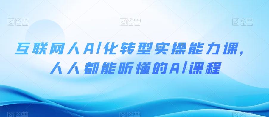 互联网人Al化转型实操能力课，人人都能听懂的Al课程-网创星球