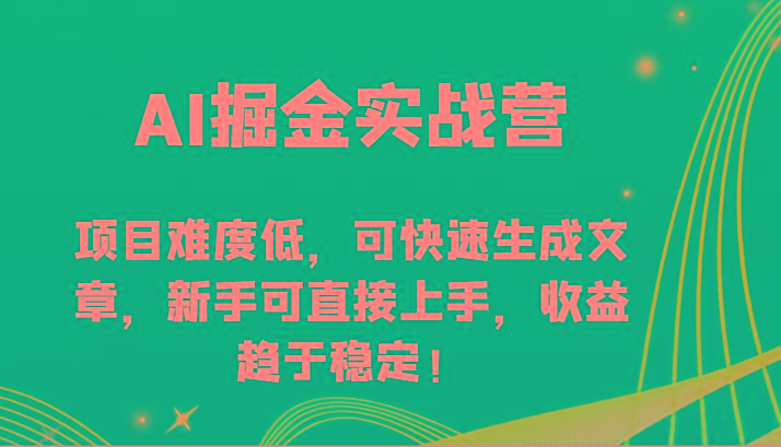 AI掘金实战营-项目难度低，可快速生成文章，新手可直接上手，收益趋于稳定！-网创星球