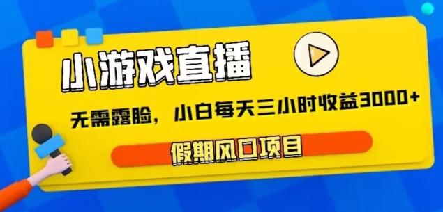 小游戏直播，假期风口项目，无需露脸，小白每天三小时，到账3000+-网创星球
