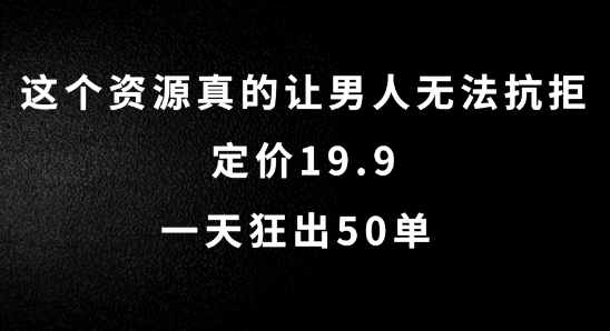 这个资源真的让男人无法抗拒，定价19.9.一天狂出50单【揭秘】-网创星球