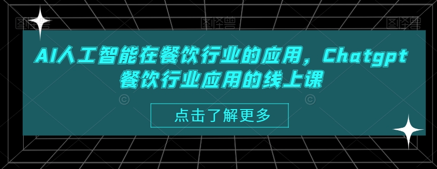 AI人工智能在餐饮行业的应用，Chatgpt餐饮行业应用的线上课-网创星球