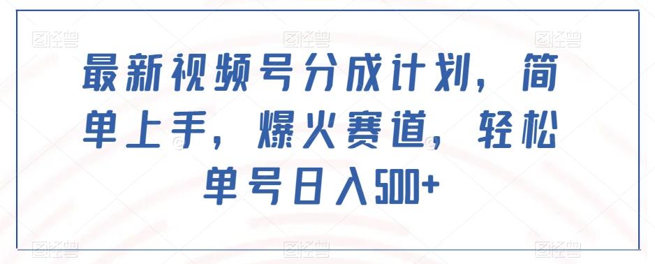 最新视频号分成计划，简单上手，爆火赛道，轻松单号日入500+-网创星球