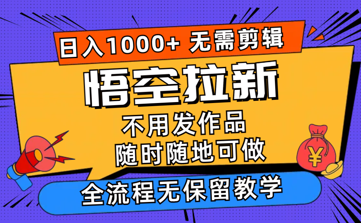 悟空拉新日入1000+无需剪辑当天上手，一部手机随时随地可做，全流程无…-网创星球