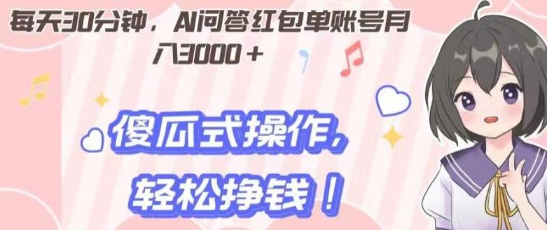 每天30分钟，AI问答红包单账号月入3000+,傻瓜式操作，轻松挣钱！-网创星球