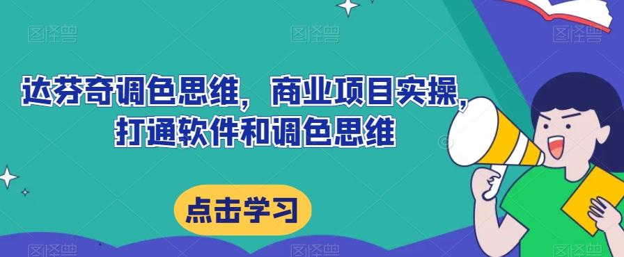 达芬奇调色思维，商业项目实操，打通软件和调色思维-网创星球