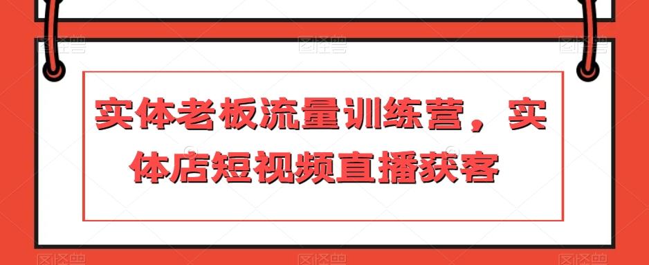 实体老板流量训练营，实体店短视频直播获客-网创星球