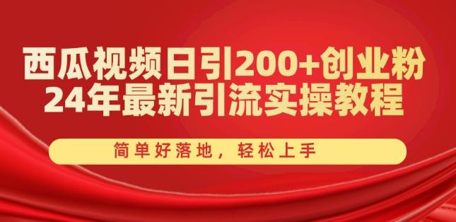 西瓜视频日引200+创业粉，24年最新引流实操教程，简单好落地，轻松上手【揭秘】-网创星球