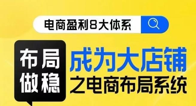 八大体系布局篇·布局做稳，成为大店的电商布局线上课-网创星球