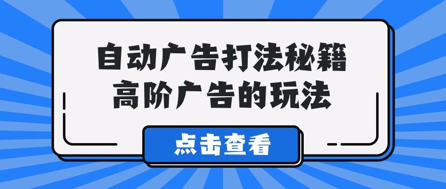 (9298期)A lice自动广告打法秘籍，高阶广告的玩法-网创星球