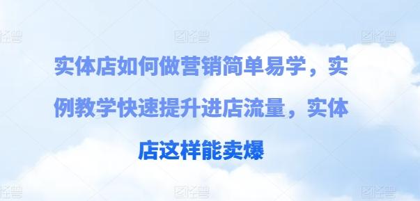 实体店如何做营销简单易学，实例教学快速提升进店流量，实体店这样能卖爆-网创星球