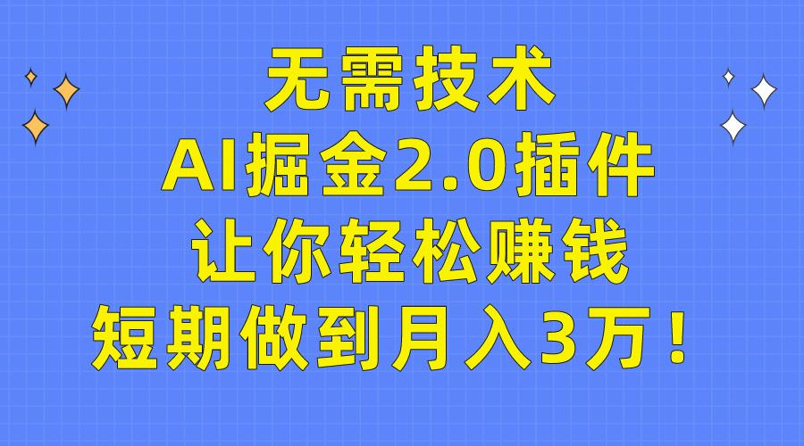 (9535期)无需技术，AI掘金2.0插件让你轻松赚钱，短期做到月入3万！-网创星球