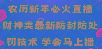 农历新年必火直播 财神类最新防封防处罚技术 学会马上播-网创星球