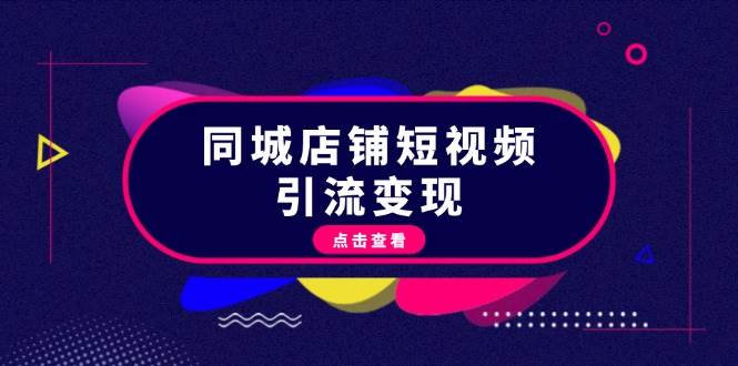 同城店铺短视频引流变现：掌握抖音平台规则，打造爆款内容，实现流量变现-网创星球
