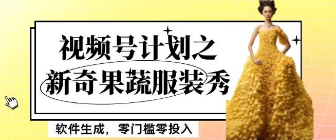 最新项目视频号计划之新奇果蔬服装秀，软件生成，零门槛零投入也可月入5000+【揭秘】-网创星球