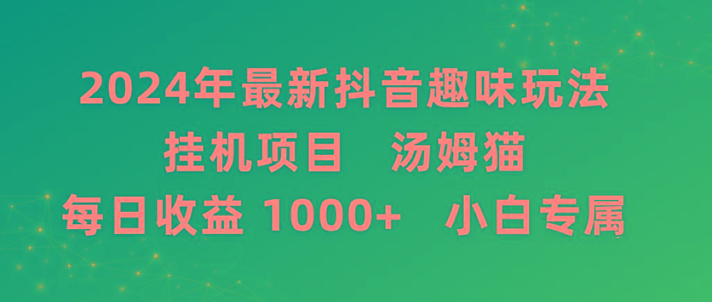 2024年最新抖音趣味玩法挂机项目 汤姆猫每日收益1000多小白专属-网创星球