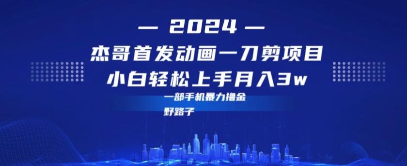 最新首发动画一刀剪野路子暴力撸金月入3w小白轻松上手-网创星球