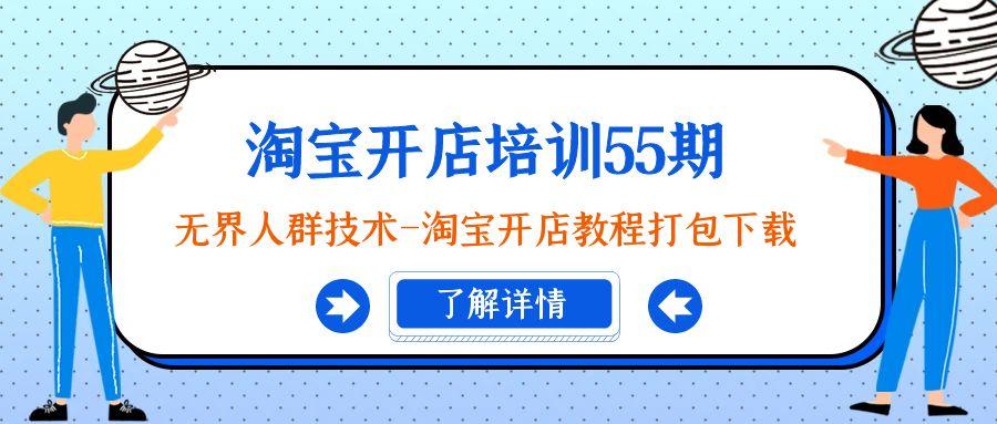 淘宝开店培训55期：无界人群技术-淘宝开店教程打包下载-网创星球