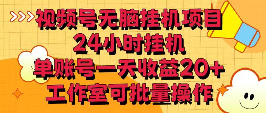 视频号无脑挂机项目，24小时挂机，单账号一天收益20＋，工作室可批量操作-网创星球