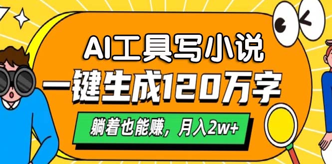 AI工具写小说，一键生成120万字，躺着也能赚，月入2w+-网创星球